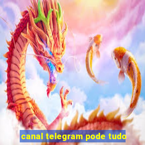 canal telegram pode tudo